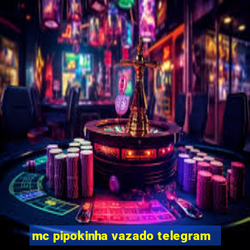 mc pipokinha vazado telegram